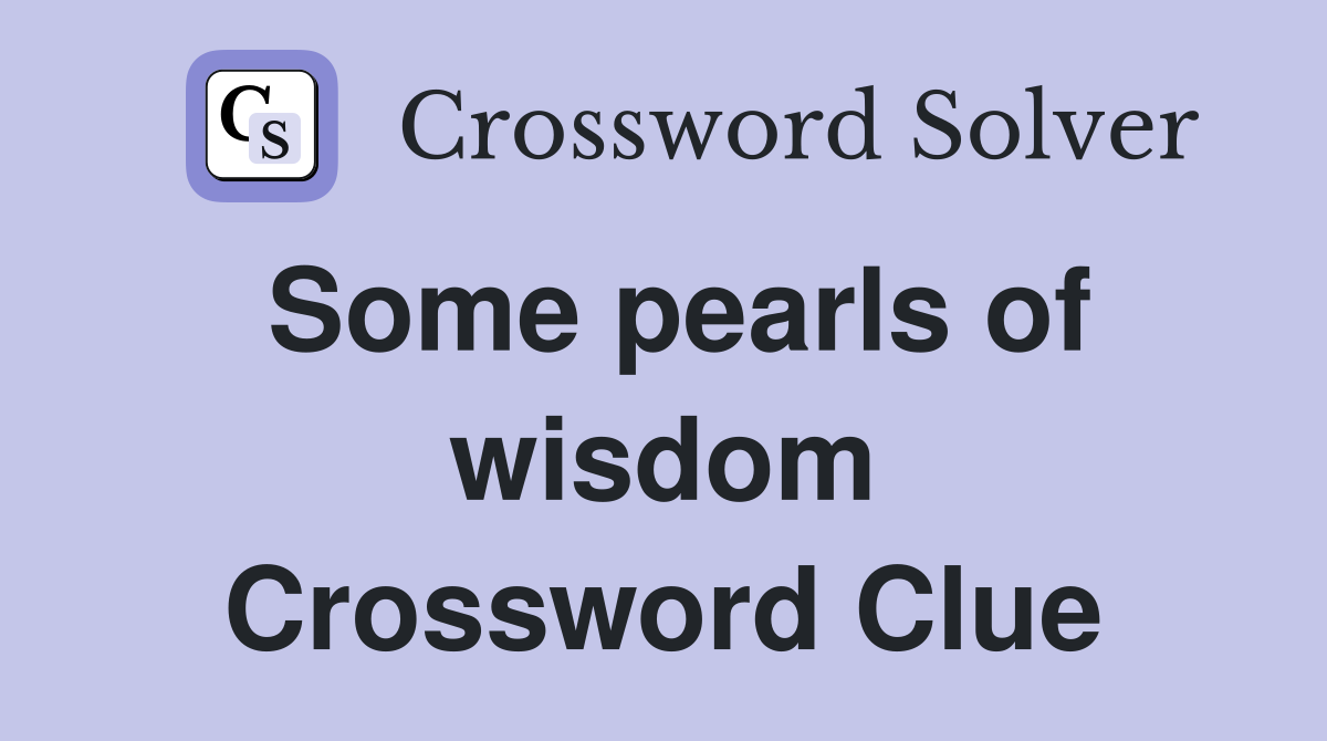 Some pearls of wisdom Crossword Clue Answers Crossword Solver